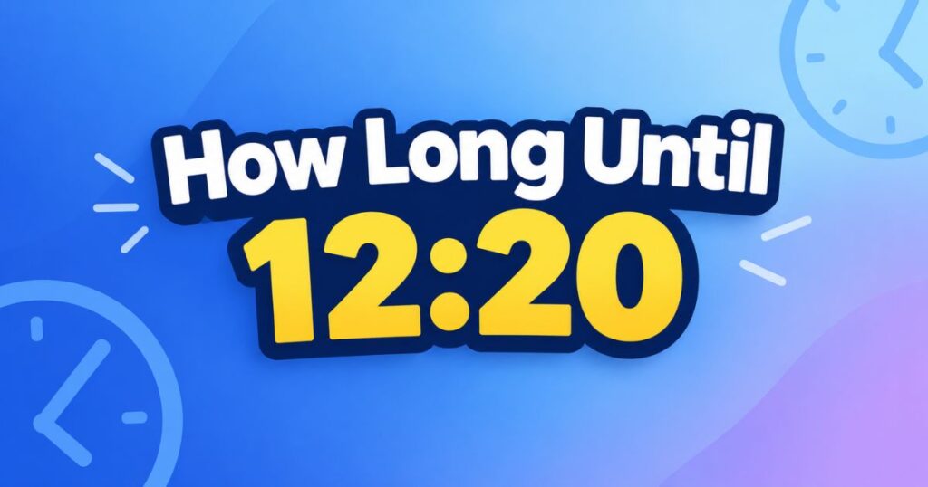 How Long Until 12:20