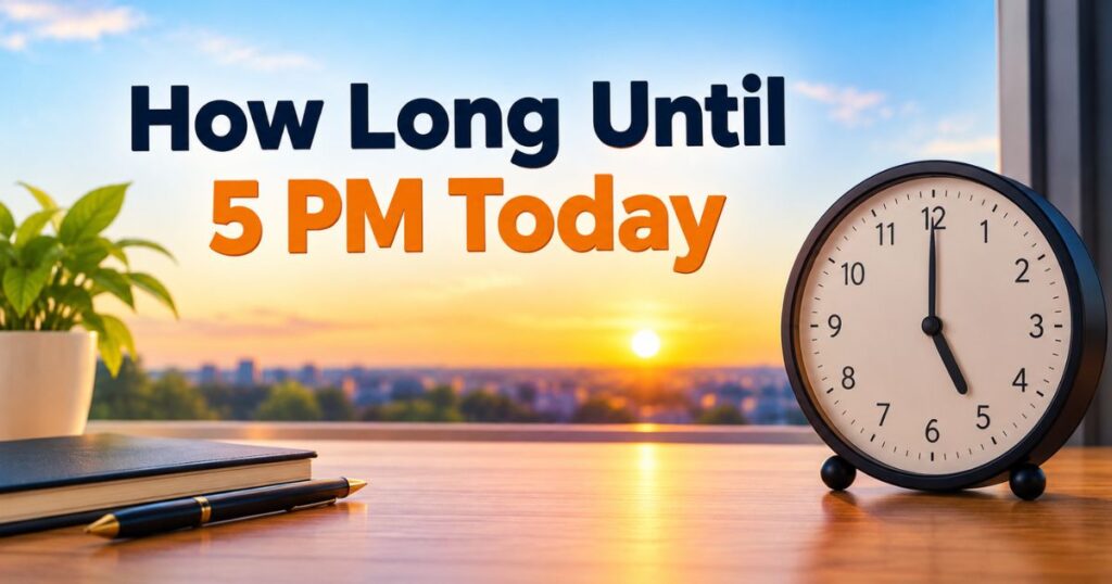 How Long Until 5 PM Today